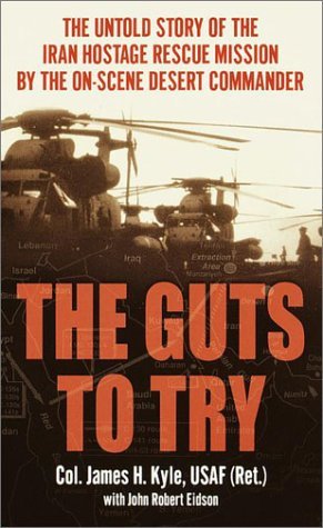 Image for The Guts to Try: The Untold Story of the Iran Hostage Rescue Mission by the On-Scene Desert Commander